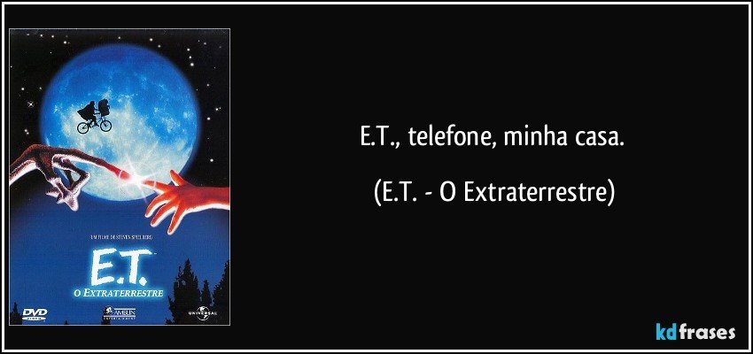 E.T., telefone, minha casa. (E.T. - O Extraterrestre)