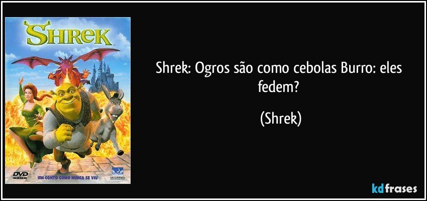 Shrek: Ogros são como cebolas Burro: eles fedem? (Shrek)