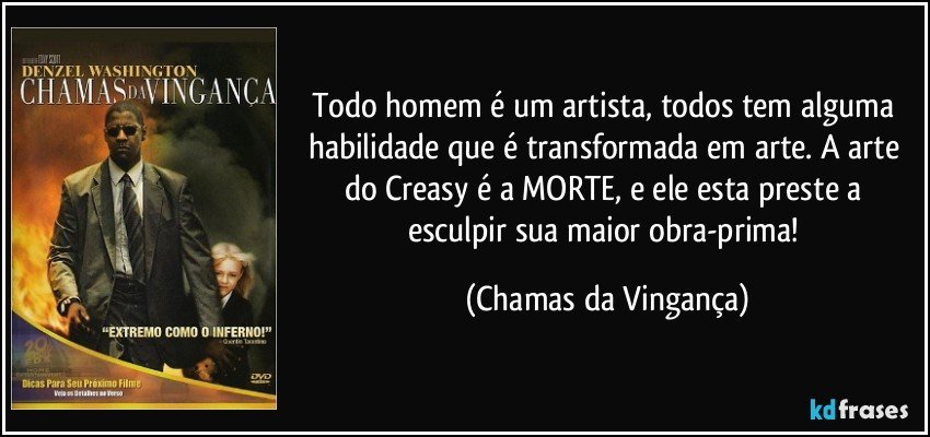  - frase-todo-homem-e-um-artista-todos-tem-alguma-habilidade-que-e-transformada-em-arte-a-arte-do-creasy-chamas-da-vinganca-2910