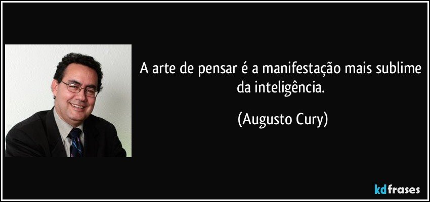 A arte de pensar é a manifestação mais sublime da inteligência. (Augusto Cury)