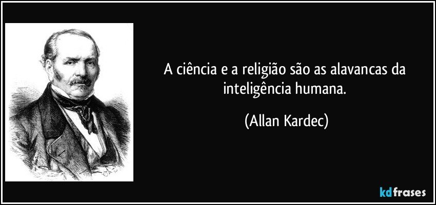 A ciência e a religião são as alavancas da inteligência humana. (Allan Kardec)