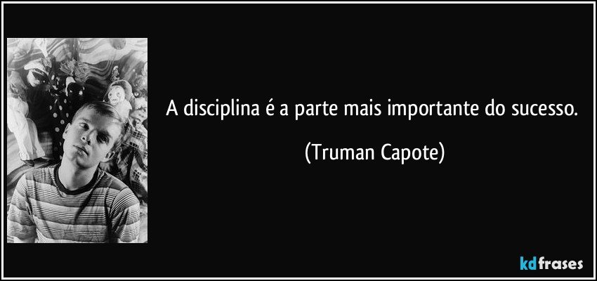 A disciplina é a parte mais importante do sucesso. (Truman Capote)