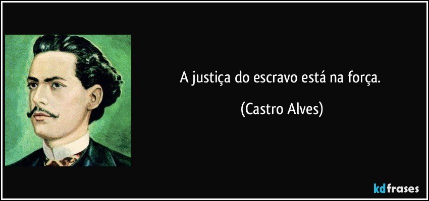 A justiça do escravo está na força. (Castro Alves)