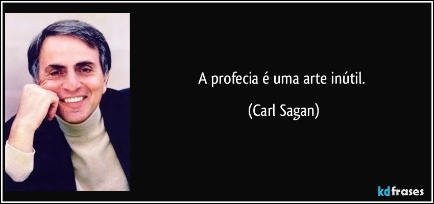 A profecia é uma arte inútil. (Carl Sagan)