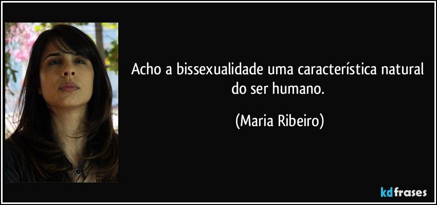 Acho a bissexualidade uma característica natural do ser humano. (Maria Ribeiro)