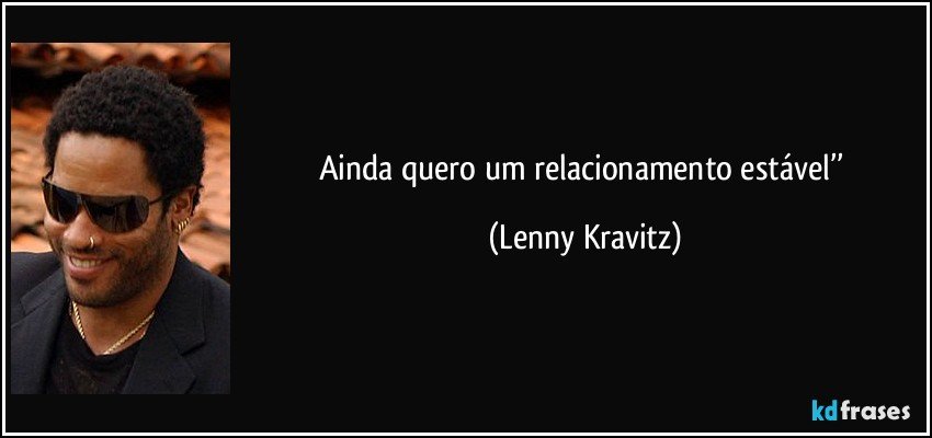Ainda quero um relacionamento estável’’ (Lenny Kravitz)