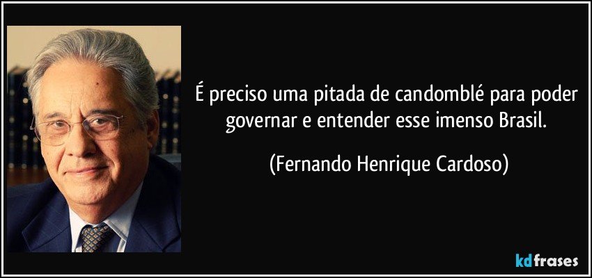É preciso uma pitada de candomblé para poder governar e entender esse imenso Brasil. (Fernando Henrique Cardoso)