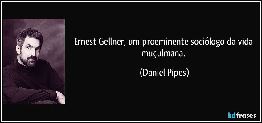 Ernest Gellner, um proeminente sociólogo da vida muçulmana. (Daniel Pipes)