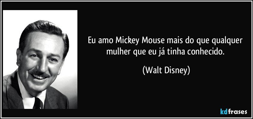 Eu amo Mickey Mouse mais do que qualquer mulher que eu já tinha conhecido. (Walt Disney)