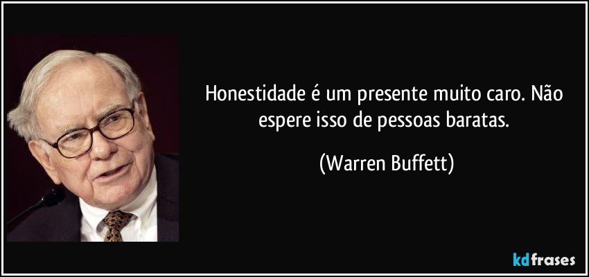 Honestidade é um presente muito caro. Não espere isso de pessoas baratas. (Warren Buffett)
