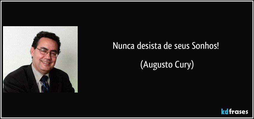Nunca desista de seus Sonhos! (Augusto Cury)