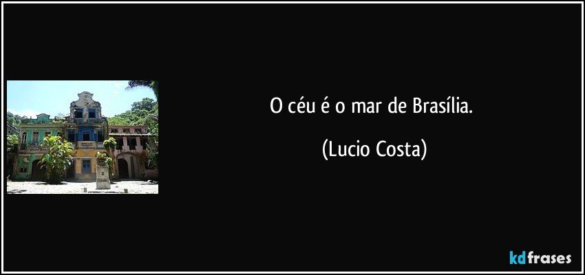 O céu é o mar de Brasília. (Lucio Costa)