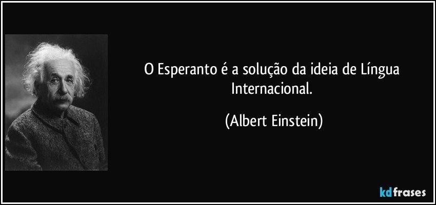 O Esperanto é a solução da ideia de Língua Internacional. (Albert Einstein)