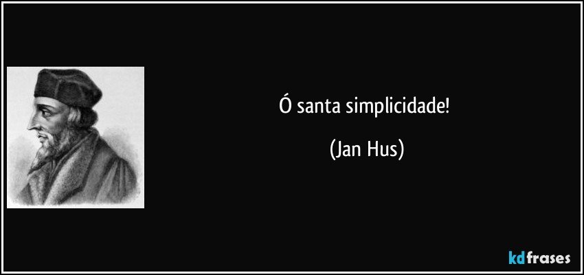 Ó santa simplicidade! (Jan Hus)