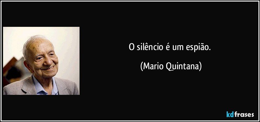 O silêncio é um espião. (Mario Quintana)