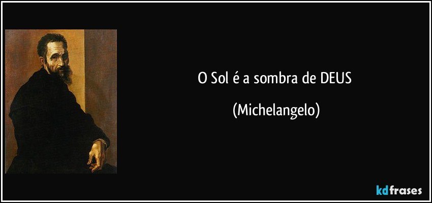 O Sol é a sombra de DEUS (Michelangelo)