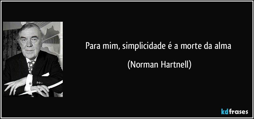 Para mim, simplicidade é a morte da alma (Norman Hartnell)