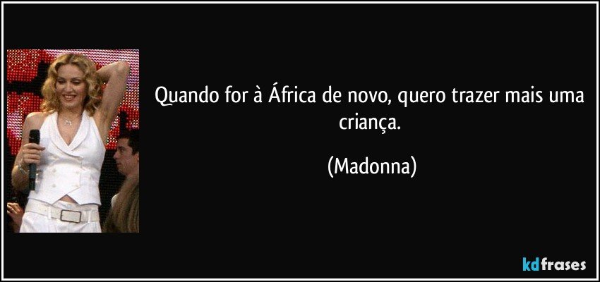 Quando for à África de novo, quero trazer mais uma criança. (Madonna)