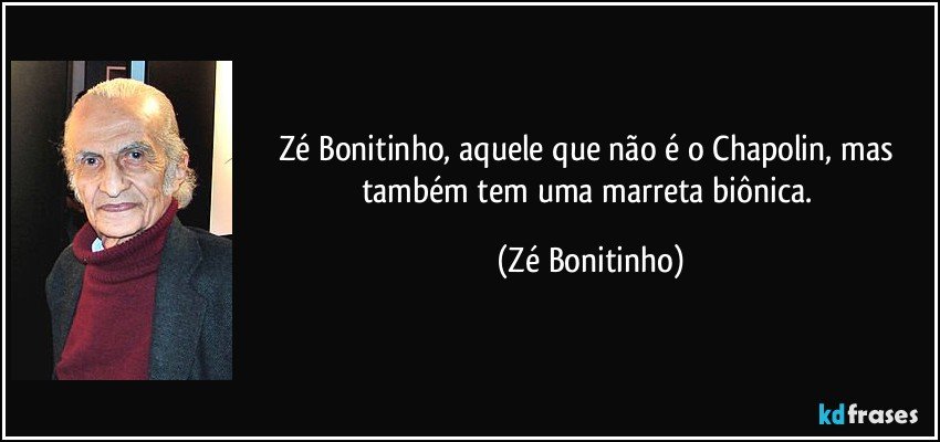 Zé Bonitinho, aquele que não é o Chapolin, mas também tem uma marreta biônica. (Zé Bonitinho)