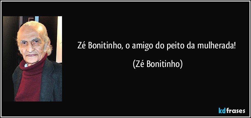 Zé Bonitinho, o amigo do peito da mulherada! (Zé Bonitinho)