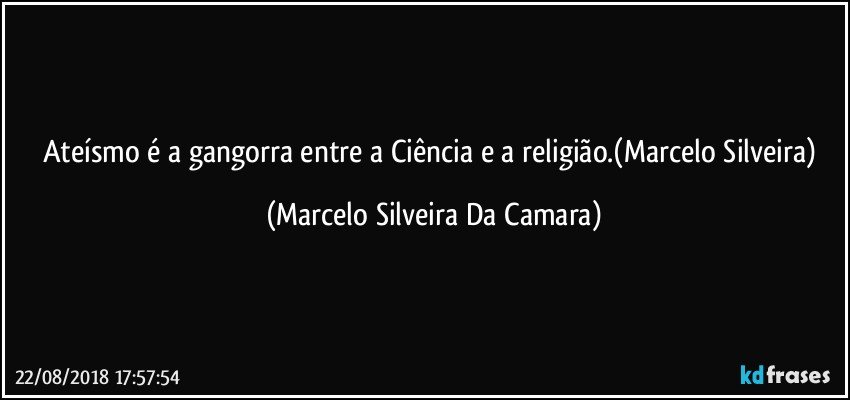 Ateísmo é  a gangorra entre a Ciência e a religião.(Marcelo Silveira) (Marcelo Silveira Da Camara)
