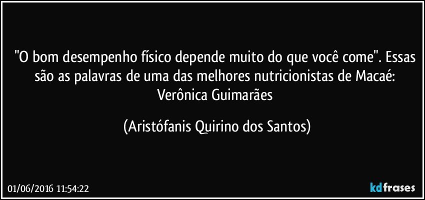 "O bom desempenho físico depende muito do que você come". Essas são as palavras de uma das melhores nutricionistas de Macaé: Verônica Guimarães (Aristófanis Quirino dos Santos)