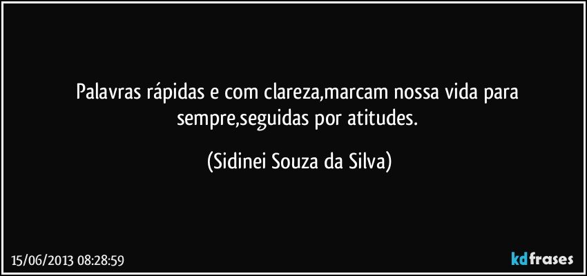  - palavras-rapidas-e-com-clareza-marcam-nossa-vida-para-sempre-seguidas-por-atitudes-sidinei-souza-da-silva-frase-1030-2943