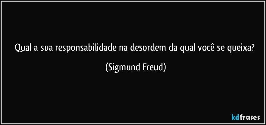 Qual A Sua Responsabilidade Na Desordem Da Qual Voc Se Queixa