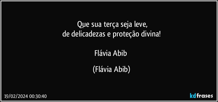 ⁠Que sua terça seja leve,
de delicadezas e proteção divina!

Flávia Abib (Flávia Abib)