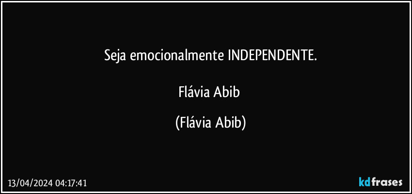 Seja emocionalmente INDEPENDENTE.

Flávia Abib (Flávia Abib)