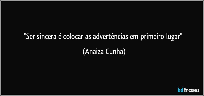 "Ser sincera é colocar as advertências em primeiro lugar" (Anaiza Cunha)