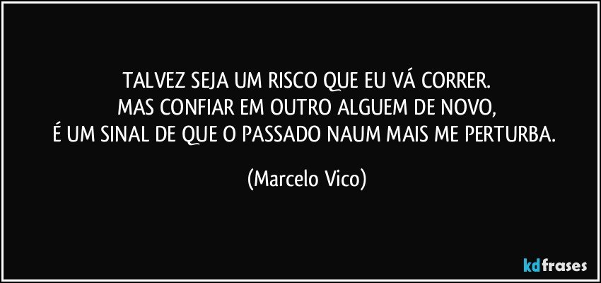  - talvez-seja-um-risco-que-eu-va-correr-mas-confiar-em-outro-alguem-de-novo-e-um-sinal-de-que-o-marcelo-vico-frase-300-1031