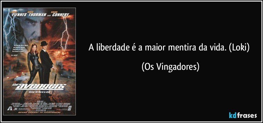 A liberdade é a maior mentira da vida. (Loki) (Os Vingadores)