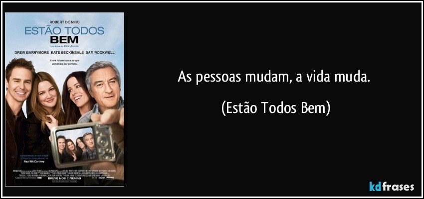 As pessoas mudam, a vida muda. (Estão Todos Bem)