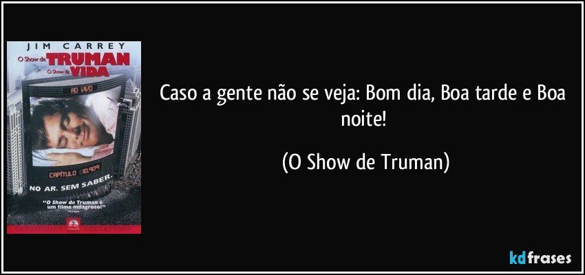 Caso a gente não se veja: Bom dia, Boa tarde e Boa noite! (O Show de Truman)