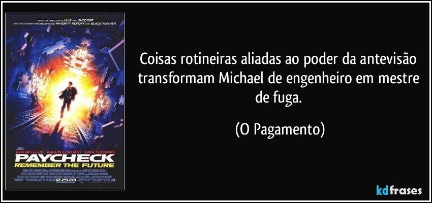 Coisas rotineiras aliadas ao poder da antevisão transformam Michael de engenheiro em mestre de fuga. (O Pagamento)