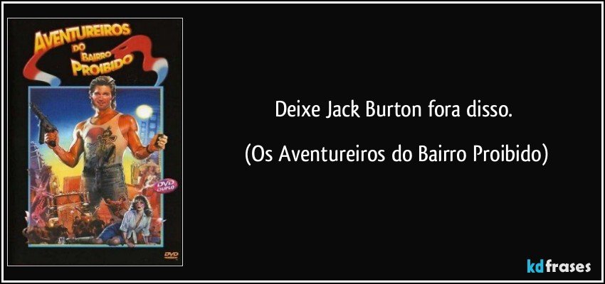 Deixe Jack Burton fora disso. (Os Aventureiros do Bairro Proibido)