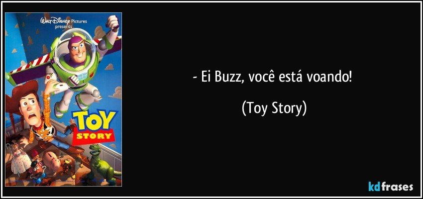 - Ei Buzz, você está voando! (Toy Story)