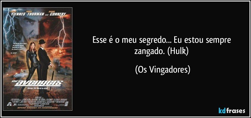 Esse é o meu segredo... Eu estou sempre zangado. (Hulk) (Os Vingadores)