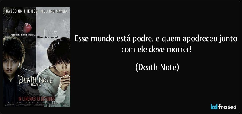 Esse mundo está podre, e quem apodreceu junto com ele deve morrer! (Death Note)