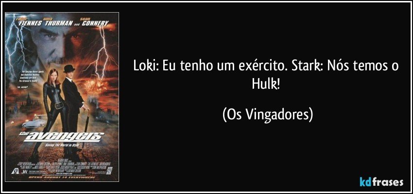 Loki: Eu tenho um exército. Stark: Nós temos o Hulk! (Os Vingadores)