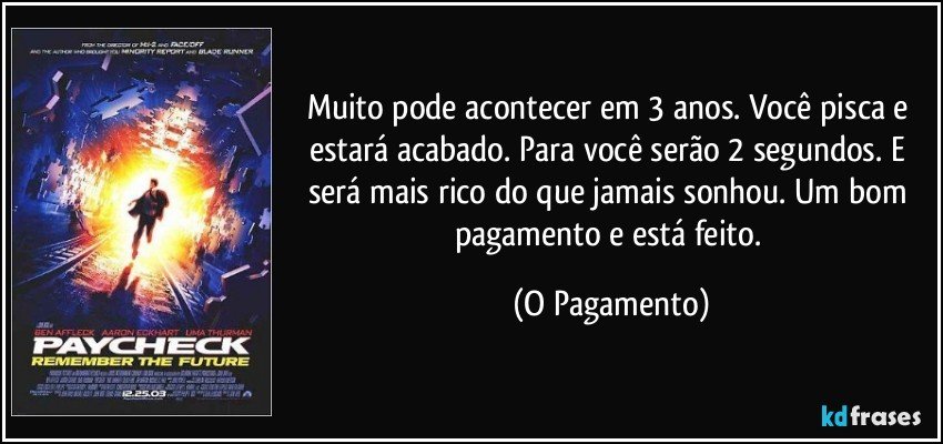 Muito pode acontecer em 3 anos. Você pisca e estará acabado. Para você serão 2 segundos. E será mais rico do que jamais sonhou. Um bom pagamento e está feito. (O Pagamento)