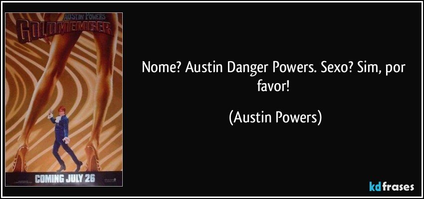 Nome? Austin Danger Powers. Sexo? Sim, por favor! (Austin Powers)