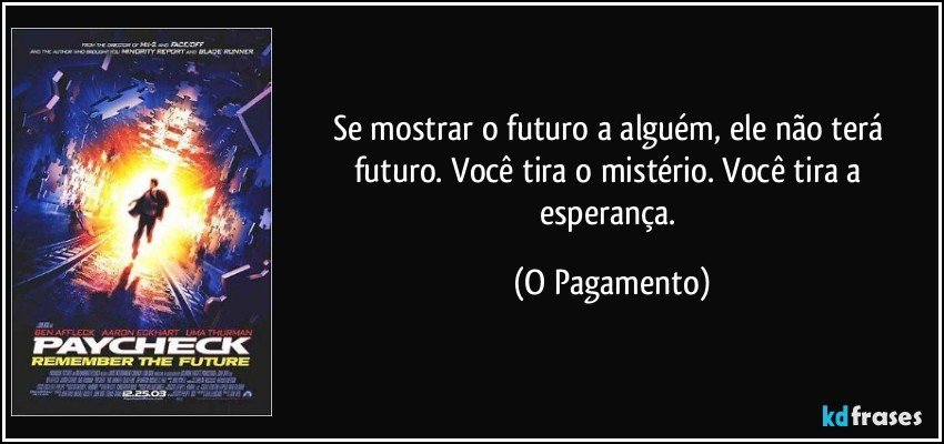 Se mostrar o futuro a alguém, ele não terá futuro. Você tira o mistério. Você tira a esperança. (O Pagamento)