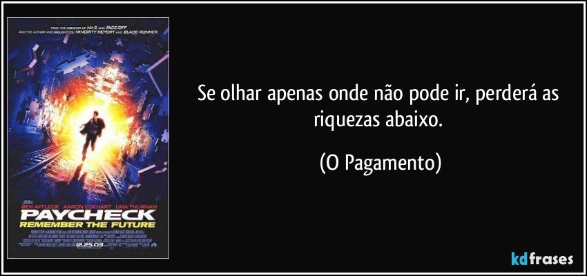 Se olhar apenas onde não pode ir, perderá as riquezas abaixo. (O Pagamento)