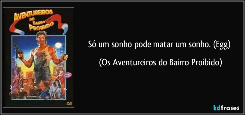 Só um sonho pode matar um sonho. (Egg) (Os Aventureiros do Bairro Proibido)