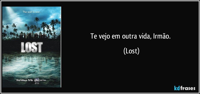 Te vejo em outra vida, Irmão. (Lost)