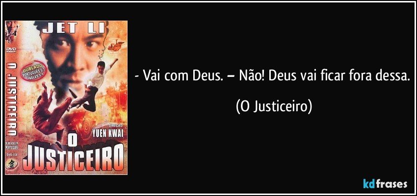 - Vai com Deus. – Não! Deus vai ficar fora dessa. (O Justiceiro)