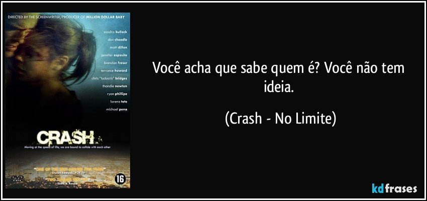 Você acha que sabe quem é? Você não tem ideia. (Crash - No Limite)