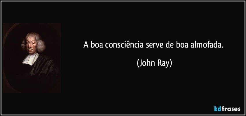 A boa consciência serve de boa almofada. (John Ray)
